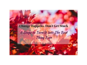 Change Happens, 6 Steps Turn Into Best Thing www.MARCKyourWorld.com