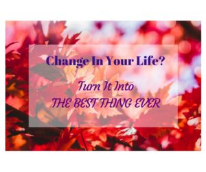 Change Happens, 6 Steps Turn Into Best Thing www.MARCKyourWorld.com
