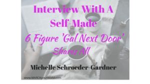 Interview With Self-Made 6 Figure Michelle Schroeder-Gardner